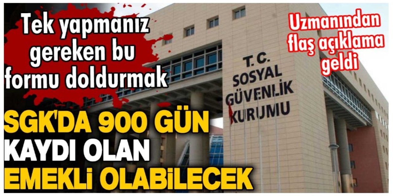 SGK'da 900 gün kaydı olan emekli olabilecek! Uzmanından flaş açıklama geldi! Tek yapmanız gereken...