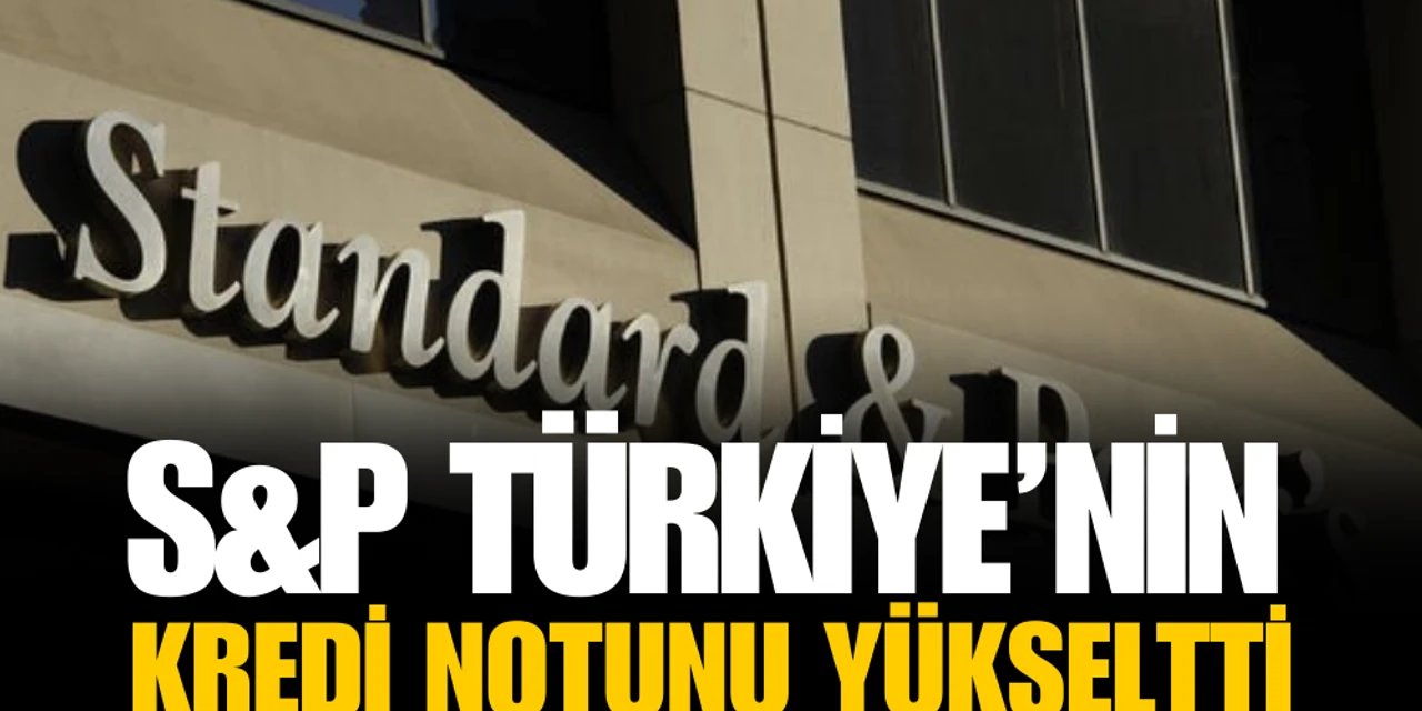 Son dakika: S&P Türkiye'nin kredi notununu B'den B+ yükseltti