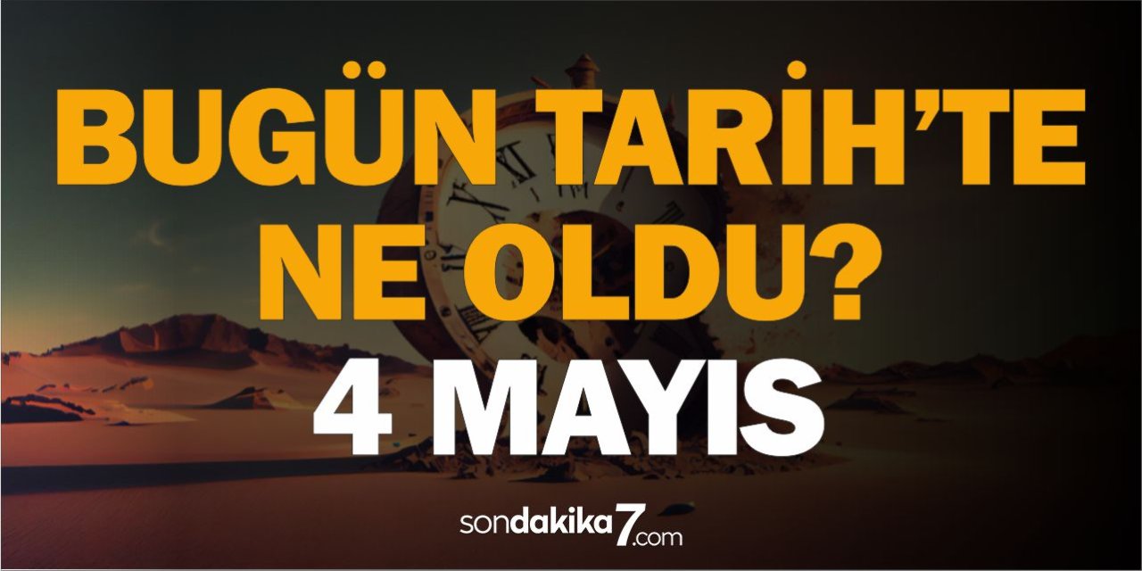 Tarihte bugün ne oldu? 4 Mayıs 2024 - Hangi önemli olaylar oldu?