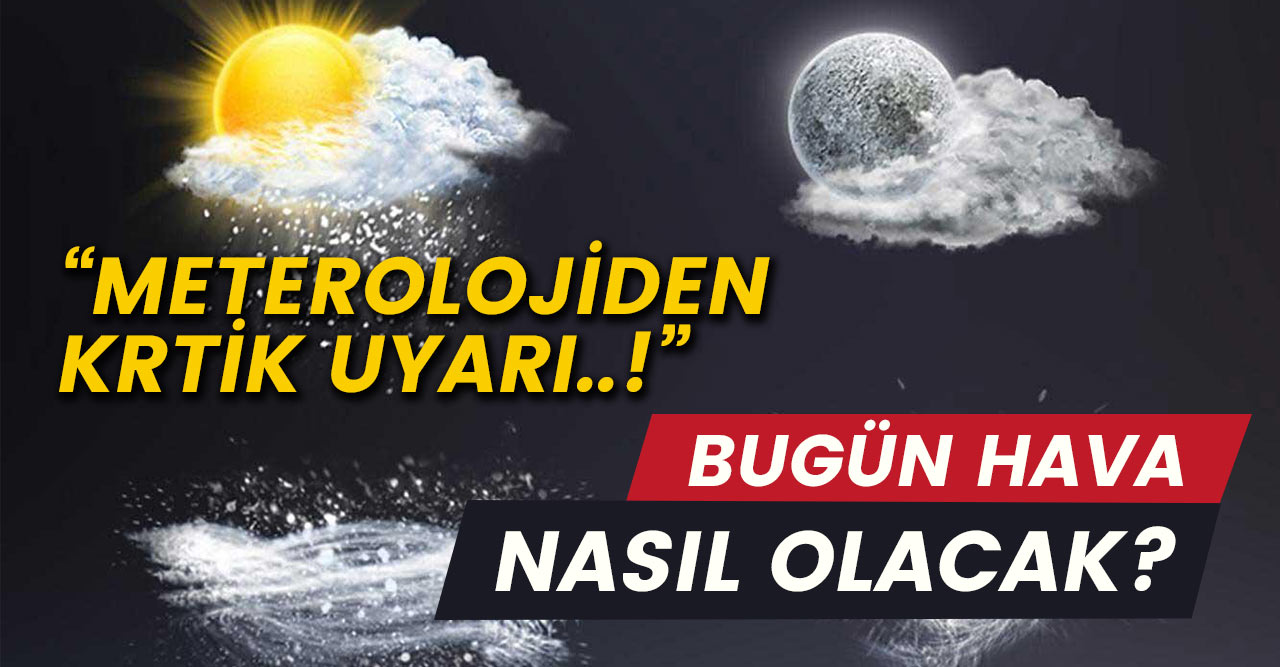 Hava durumu Meteroloji'den kritik uyarı..!