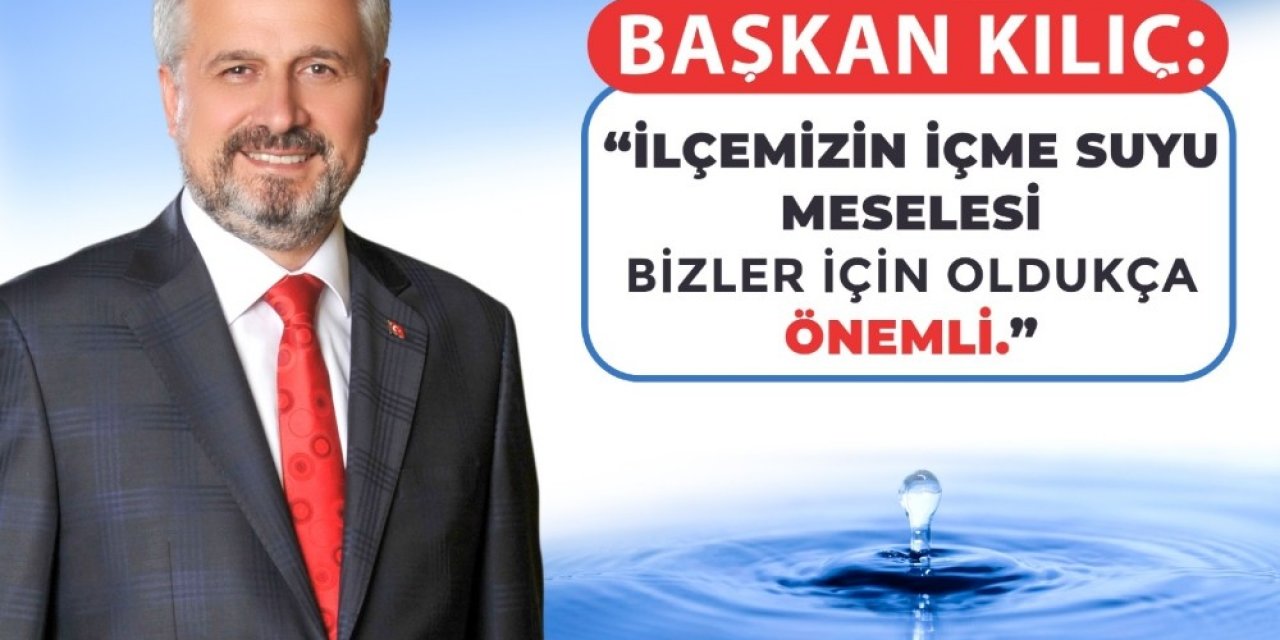 Başkan Kılıç: "i̇lçemizin İçme Suyu Meselesi Bizler İçin Oldukça Önemli"
