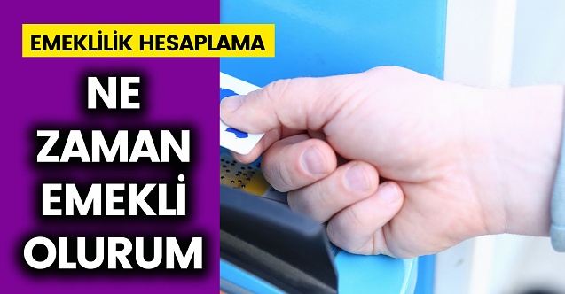 Ne zaman emekli olurum? SGK, (SSK) Bağ-Kur, Emekli Sandığı Memur emeklilik hesaplama