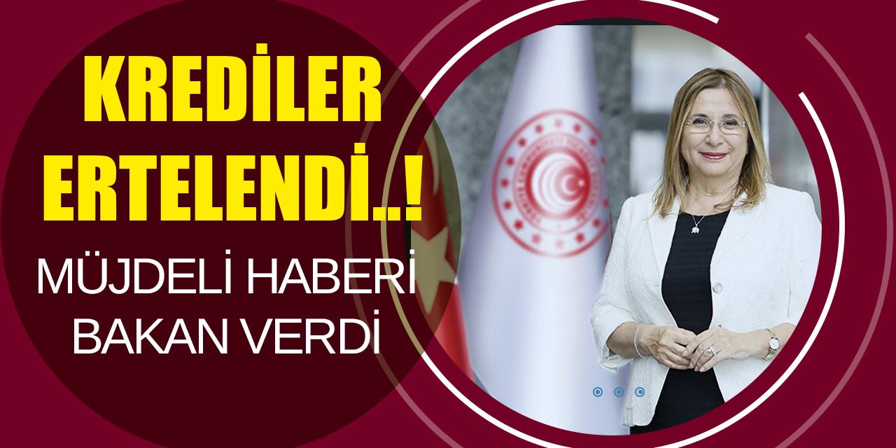 Müjdeyi bakan verdi! Krediler ertelendi