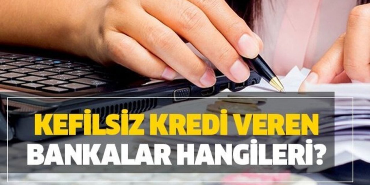 Bankalardan Kefilsiz Kredi İsteyenler Buraya! Hangi Bankalar Kefilsiz Kredi Veriyor?