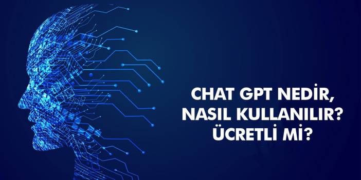 Chat GPT nedir, nasıl kullanılır, ücretli mi, sahibi kim gibi merak edilen soruları sizler için hazırladık