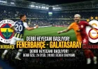 Fenerbahçe – Galatasaray Derbisi Bu Akşam! Dev Maçta Gözler RAMS Park’ta